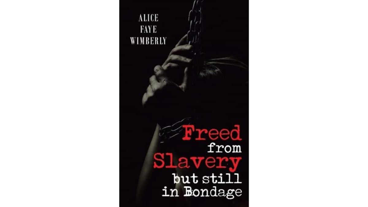 Alice Wimberly’s “freed From Slavery but Still in Bondage” is an Inspiring Account That Will Change the Readers’ Lives
